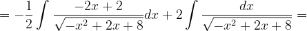 \dpi{120} =-\frac{1}{2}\int \frac{-2x+2}{\sqrt{-x^{2}+2x+8}}dx+2\int \frac{dx}{\sqrt{-x^{2}+2x+8}}=